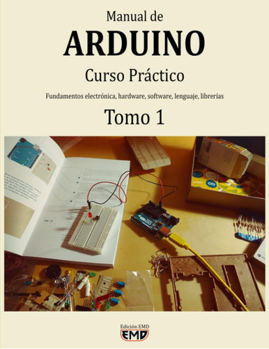 Libro: Manual De Arduino: Curso Práctico. Fundamentos, Tomo