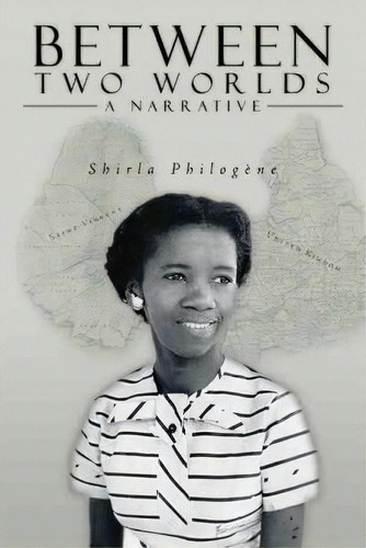 Between Two Worlds - A Narrative, De Shirla Philogene. Editorial Authorhouse, Tapa Blanda En Inglés