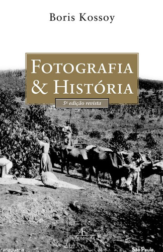 Fotografia & História, de Kossoy, Boris. Editora Ateliê Editorial Ltda - EPP, capa mole em português, 2014