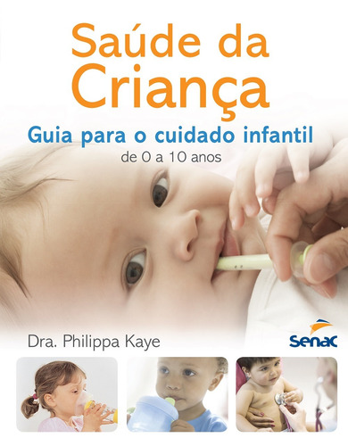 Saúde da criança: Guia para o cuidado infantil de 0 a 10 anos, de Kaye, Philippa. Editora Serviço Nacional de Aprendizagem Comercial, capa mole em português, 2016