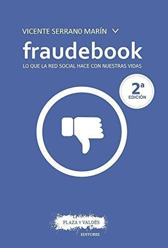 Fraudebook. Lo Que La Red Social Hace Con Nuestras Vidas P&v