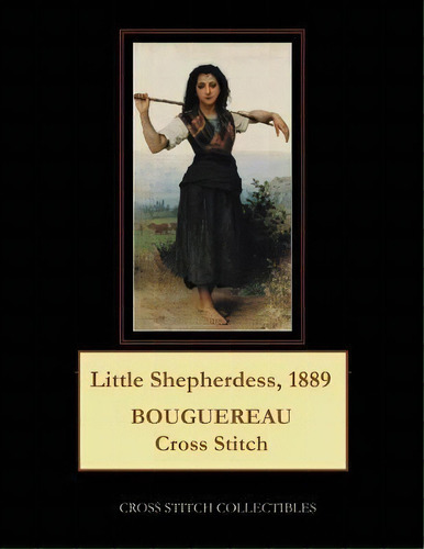 Little Shepherdess, 1889 : Bouguereau Cross Stitch Pattern, De Kathleen George. Editorial Createspace Independent Publishing Platform, Tapa Blanda En Inglés