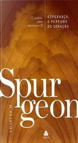 Esperança, O Perfume Do Coração - Spurgeon: 12 Sermões Sobre Esperança E Fé, De Spurgeon, Charles H.. Editora Hagnos, Capa Mole Em Português