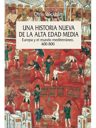 Una Historia Nueva De La Alta Edad Media, De Chris Wickham. Editorial Crítica En Español