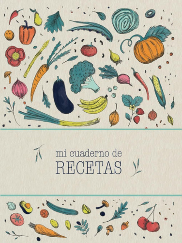 Mi Cuaderno De Recetas: Recetario De Cocina En Blanco De ...