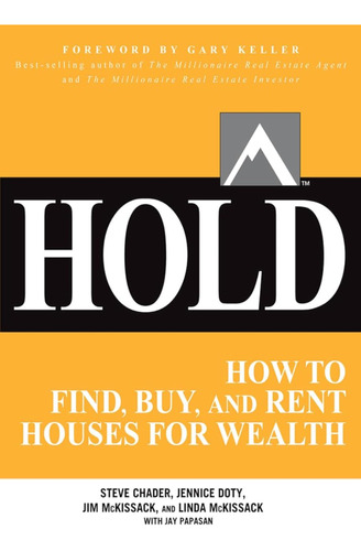 Hold: How To Find, Buy, And Rent Houses For Wealth: How To F