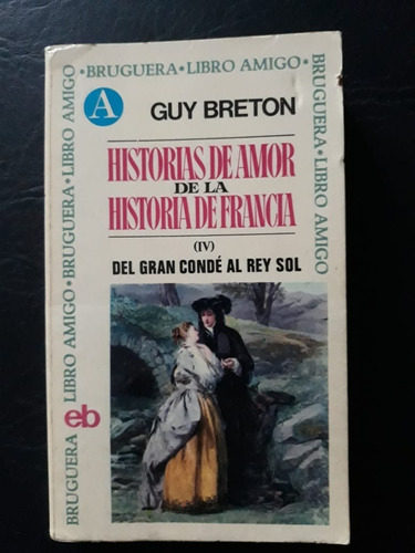 Historias De Amor Iv Del Gran Conde Al Rey Sol Guy Breton 