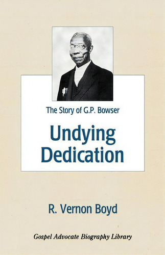 Undying Dedication : The Story Of G.p. Bowser, De R Vernon Boyd. Editorial Gospel Advocate Company, Tapa Blanda En Inglés