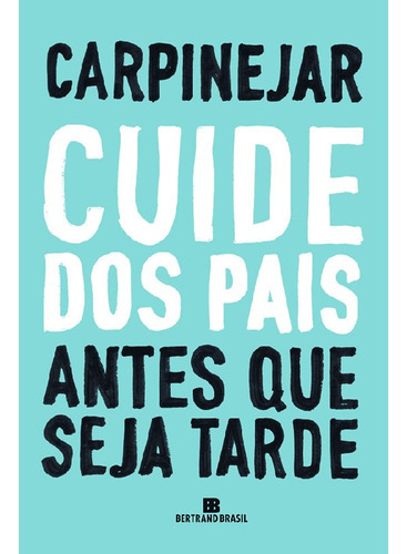 Cuide Dos Pais Antes Que Seja Tarde: Cuide Dos Pais Antes Que Seja Tarde, De Carpinejar. Editora Bertrand (record), Capa Mole, Edição 1 Em Português