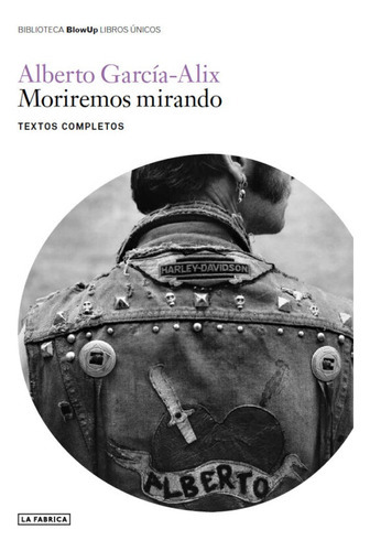 Moriremos Mirando Alberto García-alix, De Alberto Garcia-alix. Editorial La Fabrica En Español