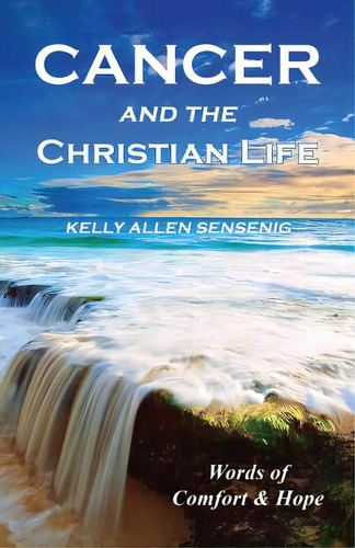 Cancer And The Christian Life: Words Of Comfort And Hope, De Sensenig, Kelly Allen. Editorial Faithful Life Publ, Tapa Blanda En Inglés