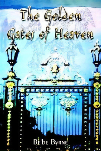 The Golden Gates Of Heaven, De Be'be Byrne. Editorial Authorhouse, Tapa Dura En Inglés