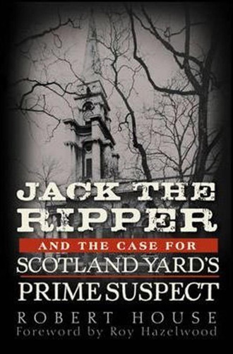 Jack The Ripper And The Case For Scotland Yard's Prime Su...