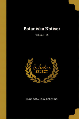 Botaniska Notiser; Volume 125, De Förening, Lunds Botaniska. Editorial Wentworth Pr, Tapa Blanda En Inglés