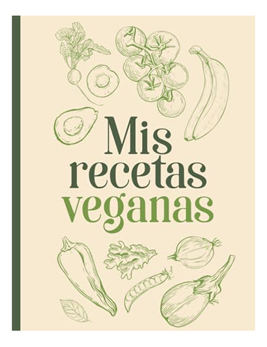 Mis Recetas Veganas: Recetario De Cocina Para Escribir | Lib