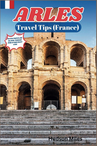 Libro: Arles Travel Tips (france): Discover The Most And To