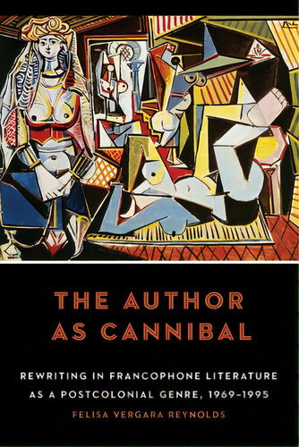 The Author As Cannibal: Rewriting In Francophone Literature As A Postcolonial Genre, 1969-1995, De Reynolds, Felisa Vergara. Editorial Univ Of Nebraska Pr, Tapa Dura En Inglés