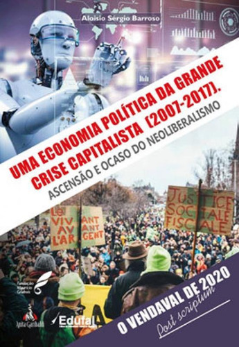 Uma Economia Política Da Grande Crise Capitalista (2007-201: Ascensão E Ocaso Do Neoliberalismo, De Barroso, Aloisio Sérgio. Editora Anita Garibaldi, Capa Mole Em Português