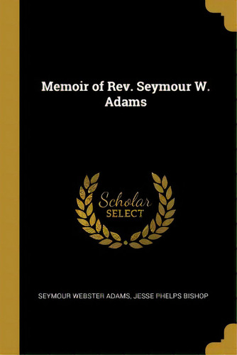 Memoir Of Rev. Seymour W. Adams, De Adams, Seymour Webster. Editorial Wentworth Pr, Tapa Blanda En Inglés