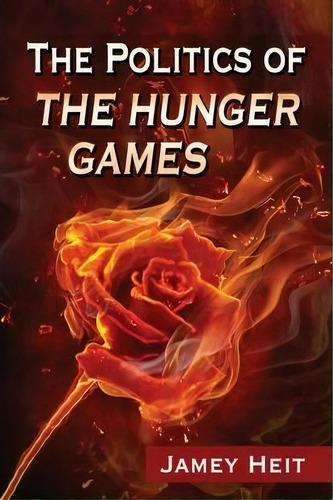 The Politics Of The Hunger Games, De Jamey Heit. Editorial Mcfarland Co Inc, Tapa Blanda En Inglés