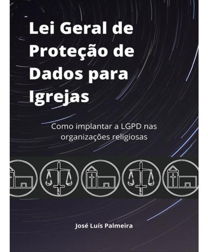 Lei Geral De Proteção De Dados Para Igrejas, De José Luís Palmeira., Vol. 1. Editora Clube De Autores, Capa Mole, Edição 1 Em Português, 2020