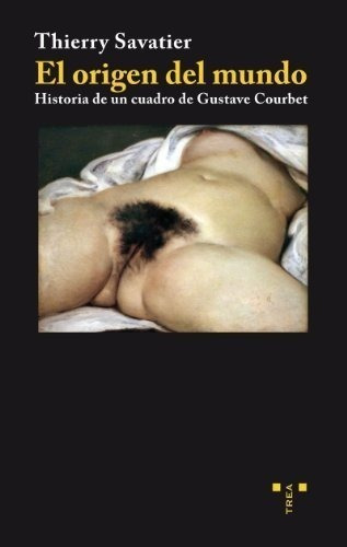 El Origen Del Mundo. Historia De Un Cuadro De Gustave Courbe