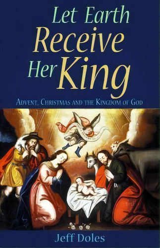 Let Earth Receive Her King : Advent, Christmas And The Kingdom Of God, De Jeff Doles. Editorial Walking Barefoot Ministries, Tapa Blanda En Inglés