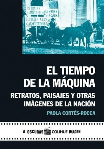 El Tiempo De La Maquina - Retratos, Paisajes Y Otras Imagenes De La Nacion, De Cortes-rocca, Paola. Editorial Colihue, Tapa Blanda En Español