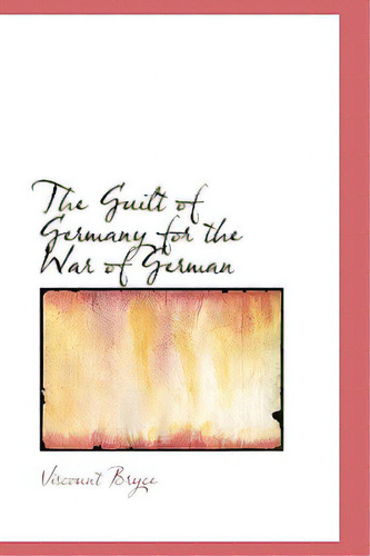 The Guilt Of Germany For The War Of German, De Bryce, Viscount. Editorial Bibliobazaar, Tapa Dura En Inglés