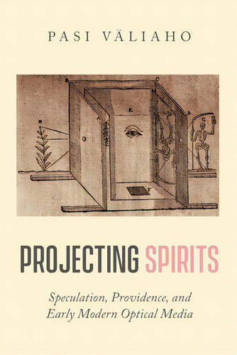 Projecting Spirits: Speculation, Providence, And Early Modern Optical Media, De Väliaho, Pasi. Editorial Stanford Univ Pr, Tapa Dura En Inglés