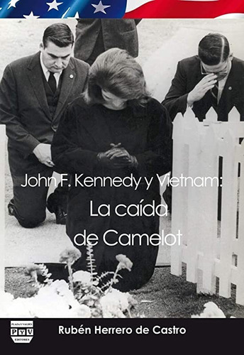 John F. Kennedy Y Vietnam: La Caída De Camelot