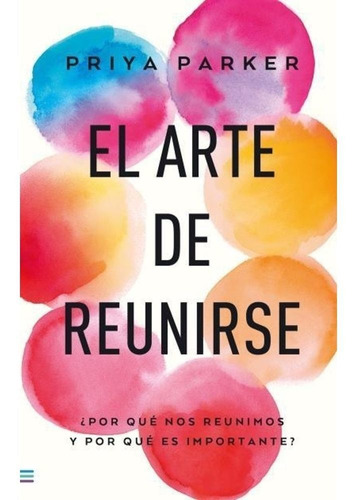 El Arte De Reunirse - Priya Parker - Tendencias - Libro