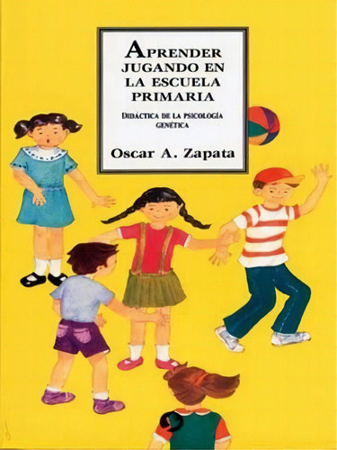 Aprender jugando en la escuela primaria: Didáctica de la psicología genética, de Zapata Zonco, Oscar. Editorial Pax, tapa blanda en español, 2006