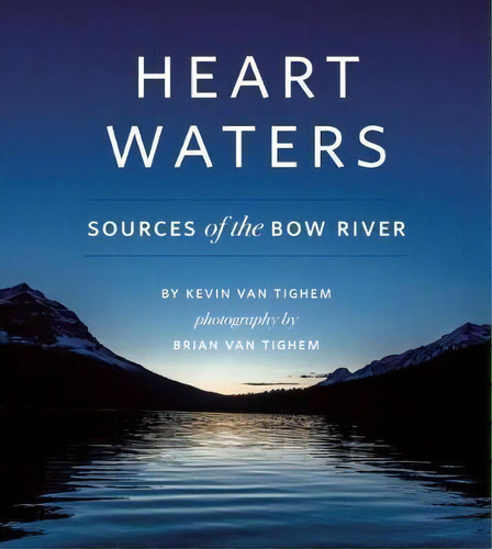 Heart Waters : Sources Of The Bow River, De Kevin Van Tighem. Editorial Rocky Mountain Books, Tapa Dura En Inglés