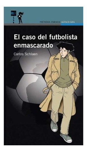 El Caso Del Futbolista Enmascarado * - Carlos Alberto Schlae