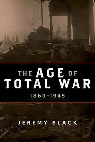 The Age Of Total War, 1860-1945, De Professor Jeremy Black. Editorial Rowman Littlefield, Tapa Blanda En Inglés