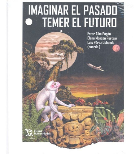 Imaginar el Pasado, Temer el Futuro, de Monzón Pertejo, Elena. Editorial Tirant Humanidades, tapa dura en español