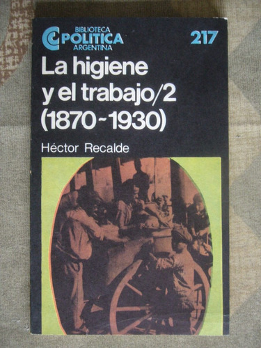 La Higiene Y El Trabajo /2 1870-1930 / Héctor Recalde / Ceal