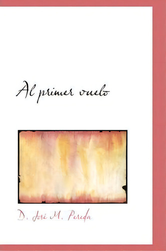 Al Primer Vuelo, De D Jose M Pereda. Editorial Bibliolife, Tapa Dura En Español