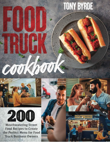 Libro: Food Truck Cookbook: 200 Mouthwatering Street Food Re