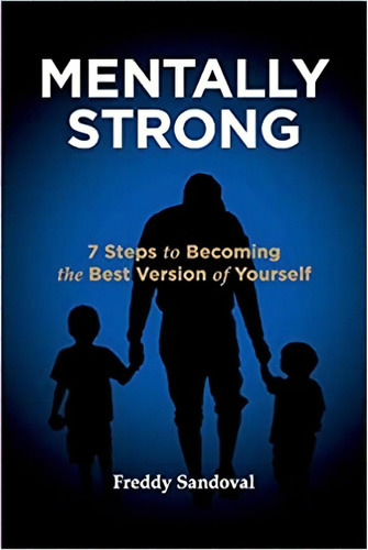 Mentally Strong: 7 Steps To Bing The Best Version Of Yourse, De Freddy Sandoval. Editorial Bookbaby En Inglés