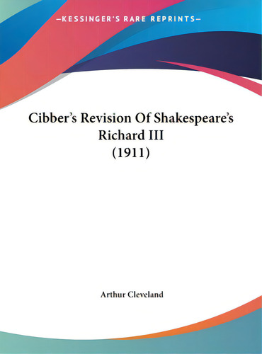 Cibber's Revision Of Shakespeare's Richard Iii (1911), De Cleveland, Arthur., Vol. 1. Editorial Kessinger Pub Llc, Tapa Dura En Inglés
