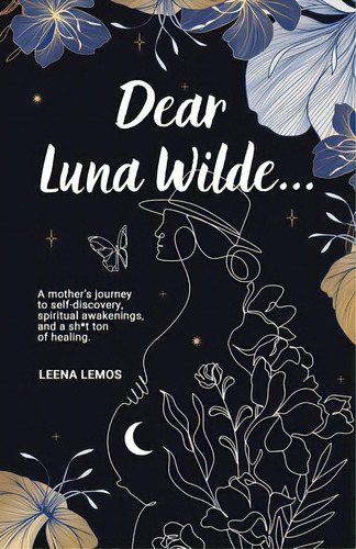 Dear Luna Wilde...: A Mother's Journey To Self-discovery, Spiritual Awakenings, And A Sh*t Ton Of..., De Lemos, Leena. Editorial Lightning Source Inc, Tapa Blanda En Inglés