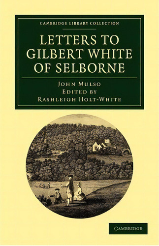 Cambridge Library Collection - Literary Studies: Letters To Gilbert White Of Selborne: From His I..., De John Mulso. Editorial Cambridge University Press, Tapa Blanda En Inglés