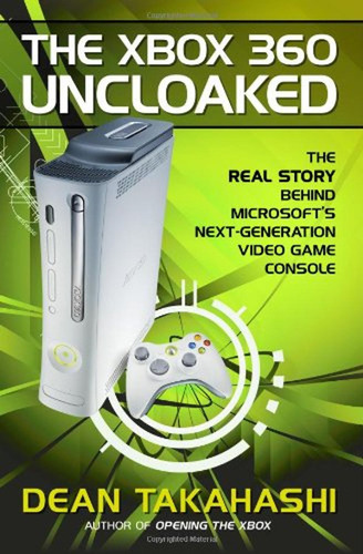 The Xbox 360 Uncloaked: The Real Story Behind Microsoft's Ne
