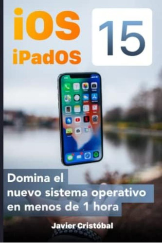 Libro: Domina Ios 15 Y Ipados 15: Sácale Más Partido A Tu En