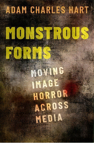 Monstrous Forms : Moving Image Horror Across Media, De Adam Charles Hart. Editorial Oxford University Press Inc, Tapa Blanda En Inglés