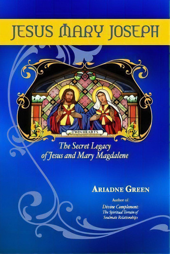 Jesus Mary Joseph : The Secret Legacy Of Jesus And Mary Magdalene, De Ariadne H Green. Editorial Palm Leaf Press, Tapa Blanda En Inglés