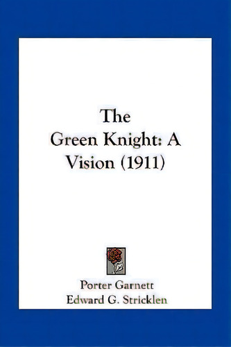 The Green Knight : A Vision (1911), De Porter Garnett. Editorial Kessinger Publishing, Tapa Blanda En Inglés