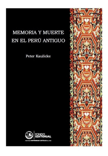 Memoria Y Muerte En El Perú Antiguo - Peter Kaulicke